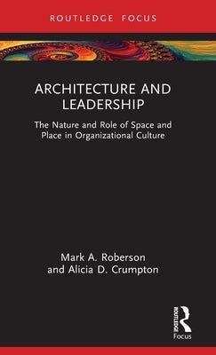 Architecture and Leadership: The Nature and Role of Space and Place in Organizational Culture by Roberson, Mark