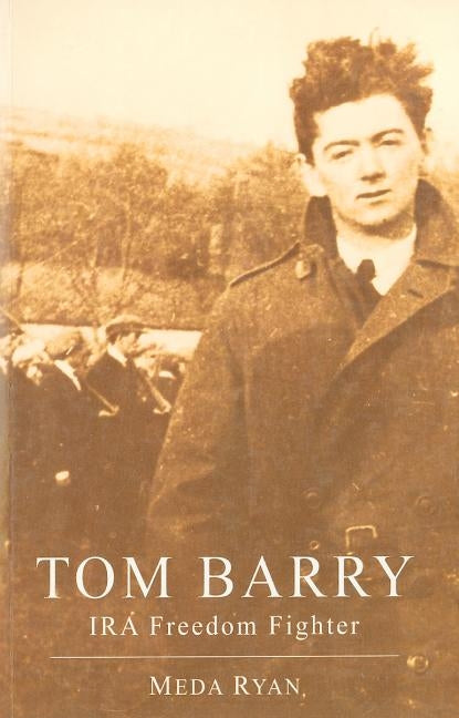 Tom Barry: IRA Freedom Fighter by Ryan, Meda