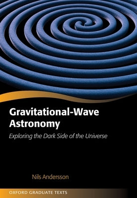 Gravitational-Wave Astronomy: Exploring the Dark Side of the Universe by Andersson, Nils