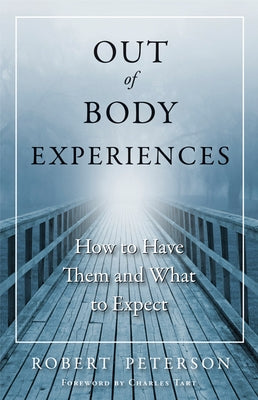 Out of Body Experiences: How to Have Them and What to Expect by Peterson, Robert