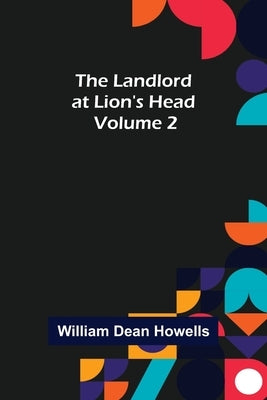 The Landlord at Lion's Head - Volume 2 by Dean Howells, William