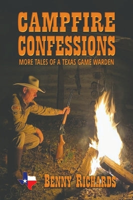 Campfire Confessions: More Tales of a Texas Game Warden by Richards, Benny G.