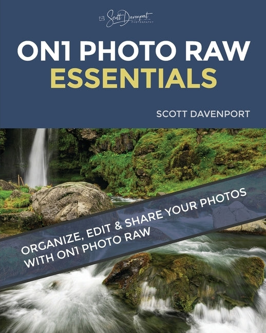 ON1 Photo RAW Essentials: Organize, Edit, And Share Your Photos With ON1 Photo RAW by Davenport, Scott