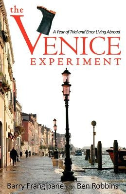 The Venice Experiment: A Year of Trial and Error Living Abroad by Frangipane, Barry