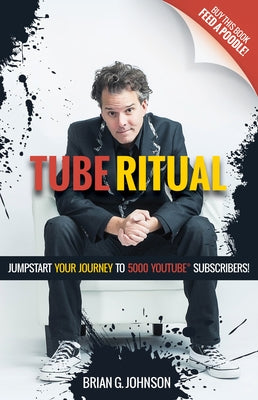 Tube Ritual: Jumpstart Your Journey to 5,000 Youtube Subscribers by Johnson, Brian G.