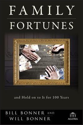 Family Fortunes: How to Build Family Wealth and Hold on to It for 100 Years by Bonner, Bill