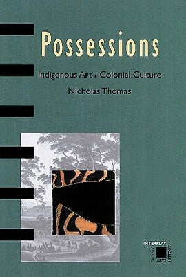 Possessions: Indigenous Art/Colonial Culture by Thomas, Nicholas