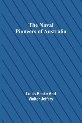 The Naval Pioneers of Australia by Becke, Louis