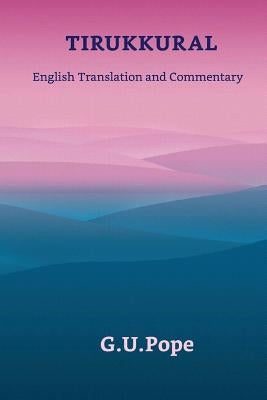 Tirukkural English Translation and Commentary by Pope, G. U.