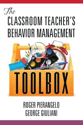 The Classroom Teacher's Behavior Management Toolbox by Pierangelo, Roger