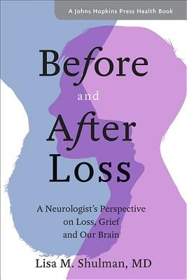 Before and After Loss: A Neurologist's Perspective on Loss, Grief, and Our Brain by Shulman, Lisa M.
