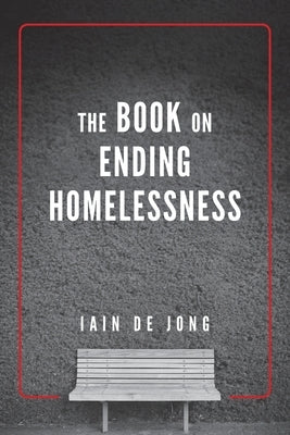 The Book on Ending Homelessness by de Jong, Iain
