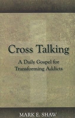 Cross Talking: A Daily Gospel for Transforming Addicts by Shaw, Mark E.