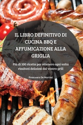 Il Libro Definitivo Di Cucina BBQ E Affumicazione Alla Griglia by Francesca de Martini