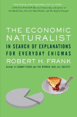 The Economic Naturalist: In Search of Explanations for Everyday Enigmas by Frank, Robert H.