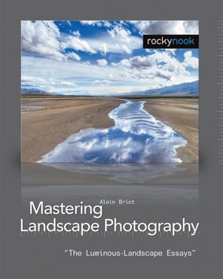 Mastering Landscape Photography: The Luminous Landscape Essays by Briot, Alain