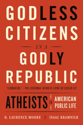 Godless Citizens in a Godly Republic: Atheists in American Public Life by Kramnick, Isaac