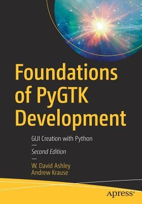 Foundations of Pygtk Development: GUI Creation with Python by Ashley, W. David