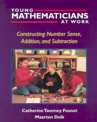 Young Mathematicians at Work: Constructing Number Sense, Addition, and Subtraction by Fosnot, Catherine Twomey