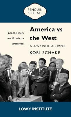 America Vs the West: Can the Liberal World Order Be Preserved? by Schake, Kori