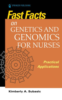 Fast Facts on Genetics and Genomics for Nurses: Practical Applications by Subasic, Kimberly