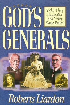 God's Generals, 1: Why They Succeeded and Why Some Fail by Liardon, Roberts