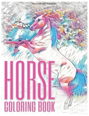 Horse Coloring Book: A Grayscale Adult Coloring Book with Beautiful Photos of Horses in Wonderful Natue Scenes for Relaxation, Adorable Hor by Publishing, Pretty and Grey