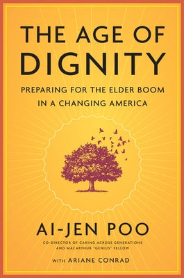 The Age of Dignity: Preparing for the Elder Boom in a Changing America by Poo, Ai-Jen