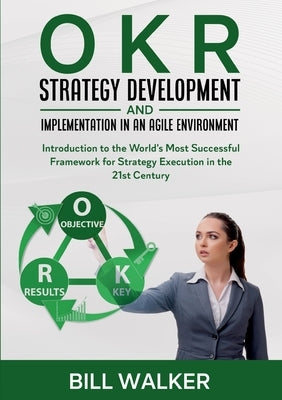 OKR - Strategy Development and Implementation in an Agile Environment: Introduction to the World's Most Successful Framework for Strategy Execution in by Leopold, Martin J.