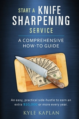 Start a Knife Sharpening Service by Kaplan, Kyle M.