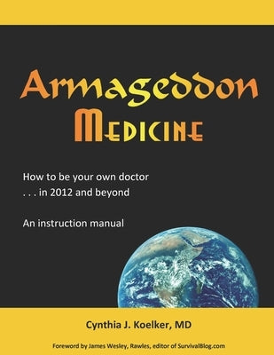 Armageddon Medicine: How to be your own doctor in 2012 and beyond. An instruction manual. by Rawles, James Wesley
