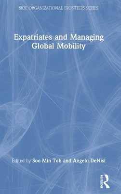 Expatriates and Managing Global Mobility by Toh, Soo Min