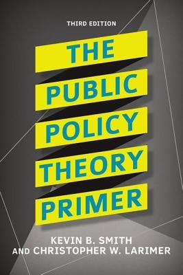 The Public Policy Theory Primer by Smith, Kevin B.