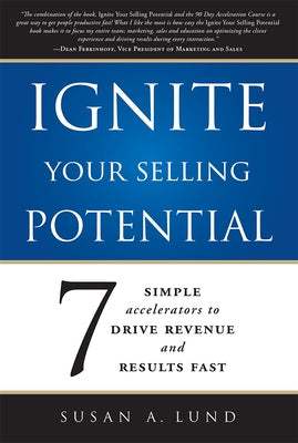 Ignite Your Selling Potential: 7 Simple Accelerators to Drive Revenue and Results Fast by Susan a. Lund