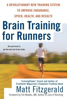 Brain Training for Runners: A Revolutionary New Training System to Improve Endurance, Speed, Health, and Res Ults by Fitzgerald, Matt