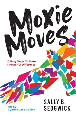 Moxie Moves: 10 easy ways to make a powerful difference by Sedgwick, Sally B.