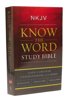 NKJV, Know the Word Study Bible, Paperback, Red Letter Edition: Gain a Greater Understanding of the Bible Book by Book, Verse by Verse, or Topic by To by Thomas Nelson