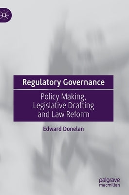 Regulatory Governance: Policy Making, Legislative Drafting and Law Reform by Donelan, Edward