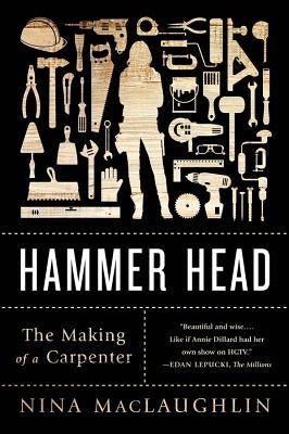 Hammer Head: The Making of a Carpenter by Maclaughlin, Nina