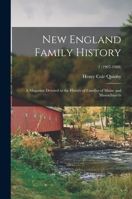 New England Family History: a Magazine Devoted to the History of Families of Maine and Massachusetts; 1 (1907-1908) by Quinby, Henry Cole