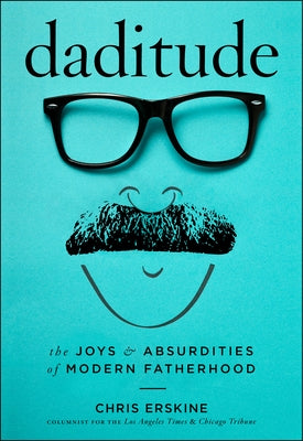 Daditude: The Joys & Absurdities of Modern Fatherhood by Erskine, Chris