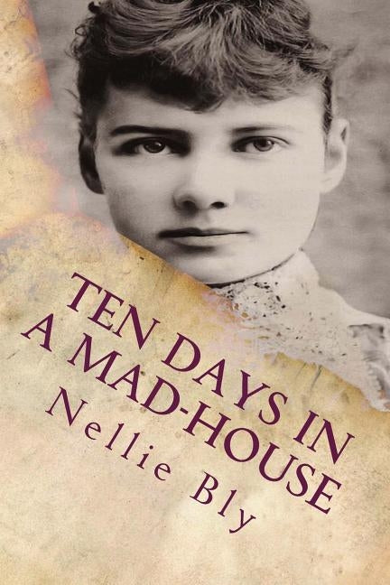 Ten Days In a Mad-House: Illustrated by Bly, Nellie