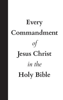 Every Commandment of Jesus Christ In The Holy Bible by United in Jesus Christ