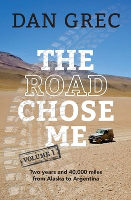 The Road Chose Me Volume 1: Two years and 40,000 miles from Alaska to Argentina by Grec, Dan