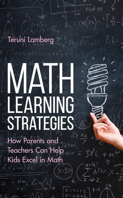 Math Learning Strategies: How Parents and Teachers Can Help Kids Excel in Math by Lamberg, Teruni