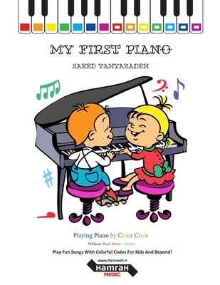 My First Piano: Play Fun Songs With Colorful Codes For Kids And Beyond! by Yahyazadeh, Saeed