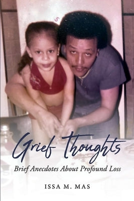 Grief Thoughts: Brief Anecdotes about Profound Loss by Mas, Issa M.