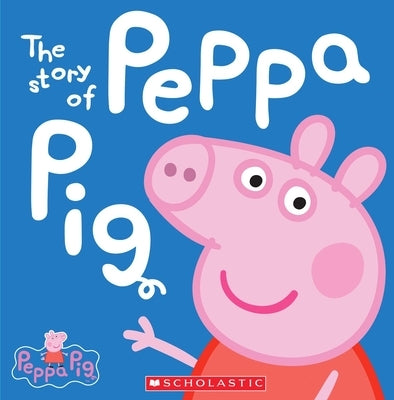 The Story of Peppa Pig (Peppa Pig) by Scholastic