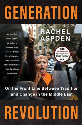 Generation Revolution: On the Front Line Between Tradition and Change in the Middle East by Aspden, Rachel