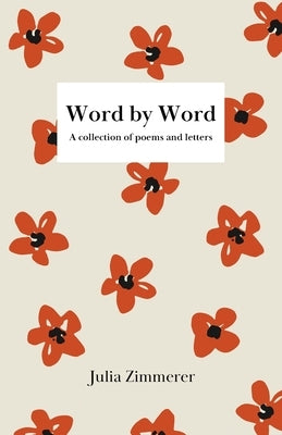 Word by Word: A collection of poems and letters by Zimmerer, Julia